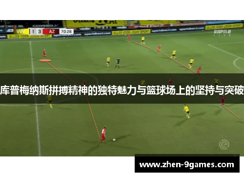 库普梅纳斯拼搏精神的独特魅力与篮球场上的坚持与突破