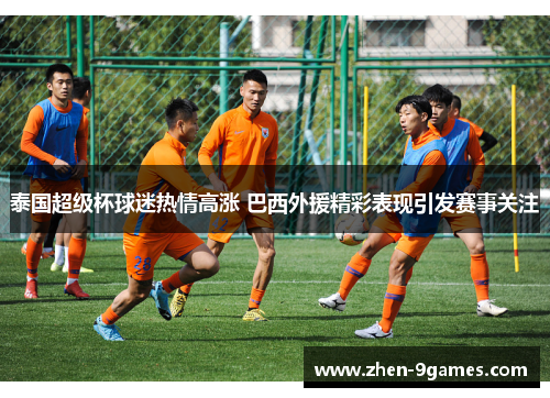 泰国超级杯球迷热情高涨 巴西外援精彩表现引发赛事关注