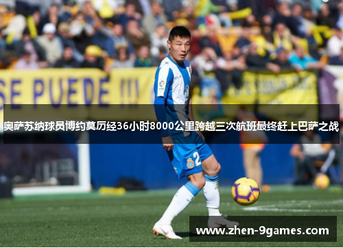 奥萨苏纳球员博约莫历经36小时8000公里跨越三次航班最终赶上巴萨之战