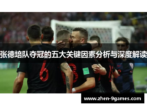 张德培队夺冠的五大关键因素分析与深度解读