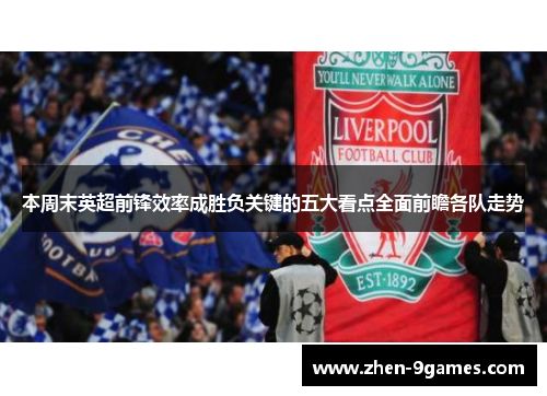 本周末英超前锋效率成胜负关键的五大看点全面前瞻各队走势