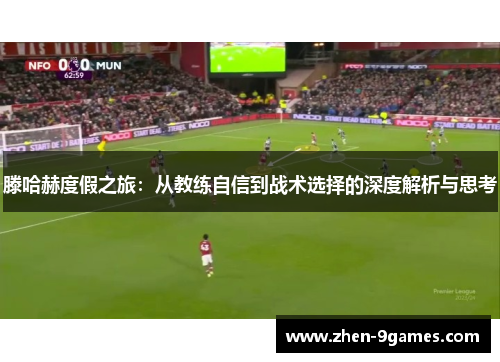 滕哈赫度假之旅：从教练自信到战术选择的深度解析与思考