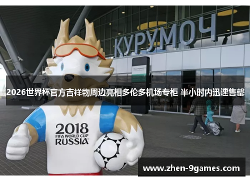 2026世界杯官方吉祥物周边亮相多伦多机场专柜 半小时内迅速售罄