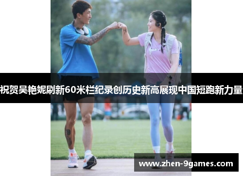 祝贺吴艳妮刷新60米栏纪录创历史新高展现中国短跑新力量