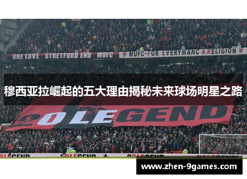 穆西亚拉崛起的五大理由揭秘未来球场明星之路