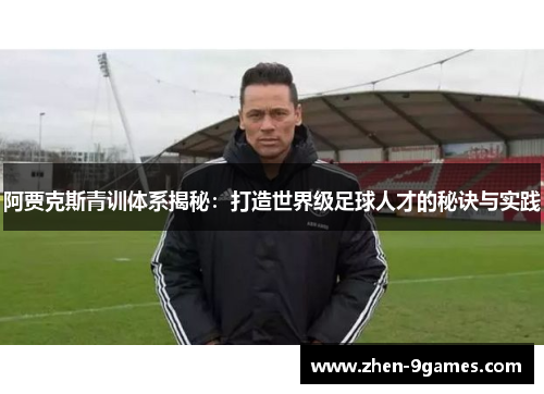 阿贾克斯青训体系揭秘：打造世界级足球人才的秘诀与实践